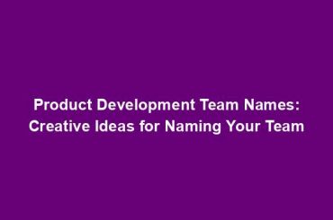 Product Development Team Names: Creative Ideas for Naming Your Team