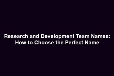 Research and Development Team Names: How to Choose the Perfect Name