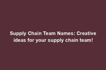 Supply Chain Team Names: Creative ideas for your supply chain team!