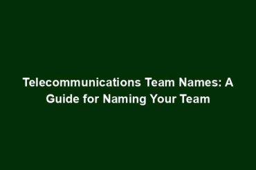 Telecommunications Team Names: A Guide for Naming Your Team