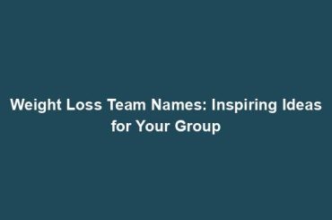 Weight Loss Team Names: Inspiring Ideas for Your Group